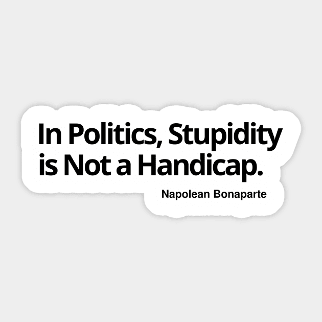 In Politics, Stupidity Is Not a Handicap T-shirt, sweat shirt, hoodie, mug, notebook pin, sticker, magnet, wall art, Sticker by Let Them Know Shirts.store